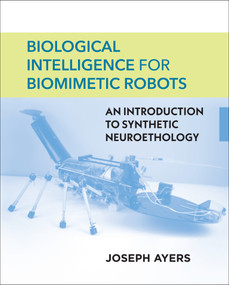 Biological Intelligence for Biomimetic Robots (An Introduction to Synthetic Neuroethology) by Joseph Ayers, 9780262048149