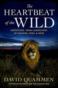 The Heartbeat of the Wild (Dispatches From Landscapes of Wonder, Peril, and Hope) by David Quammen, 9781426222078