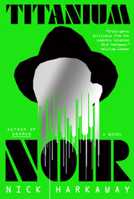 Titanium Noir (A novel) by Nick Harkaway, 9780593535363