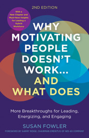 Why Motivating People Doesn't Work...and What Does, Second Edition (More Breakthroughs for Leading, Energizing, and Engaging) by Susan Fowler, Garry Ridge, 9781523004126