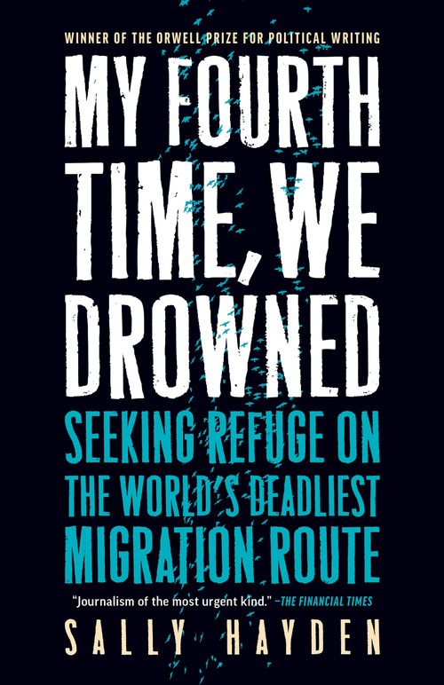 My Fourth Time, We Drowned (Seeking Refuge on the World's Deadliest Migration Route) - 9781685890575 by Sally Hayden, 9781685890575