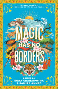 Magic Has No Borders by Samira Ahmed, Sona Charaipotra, Sabaa Tahir, Sayantani DasGupta, Tanaz Bhathena, Sangu Mandanna, Olivia Chadha, Tracey Baptiste, Nafiza Azad, Naz Kutub, Nikita Gill, Swati Teerdhala, Shreya Ila Anasuya, Tahir Abrar, Preeti Chhibber, 9780063208261