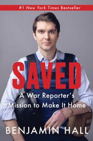 Saved (A War Reporter's Mission to Make It Home) by Benjamin Hall, 9780063309661