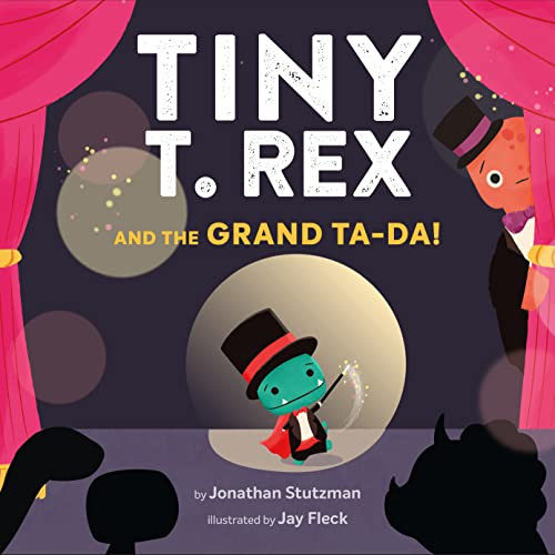 Tiny T. Rex and the Grand Ta-Da! by Jonathan Stutzman, Jay Fleck, 9781452184883