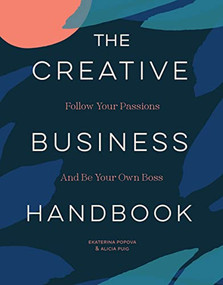 The Creative Business Handbook (Follow Your Passions and Be Your Own Boss) by Alicia Puig, Ekaterina Popova, Leila Simon Hayes, 9781797219059