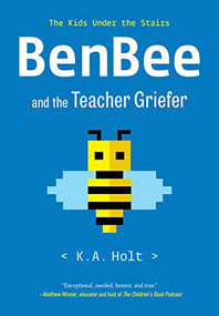 BenBee and the Teacher Griefer (The Kids Under the Stairs) - 9781797219486 by K.A. Holt, 9781797219486
