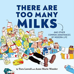 There Are Too Many Milks (And Other Common Annoyances of Modern Life) by Tara Lawall, Anne Marie Wonder, 9781797219875