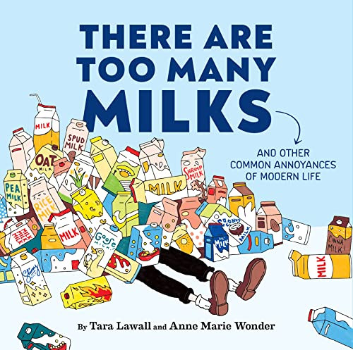 There Are Too Many Milks (And Other Common Annoyances of Modern Life) by Tara Lawall, Anne Marie Wonder, 9781797219875