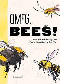 OMFG, BEES! (Bees Are So Amazing and You're About to Find Out Why) by Matt Kracht, 9781797219905