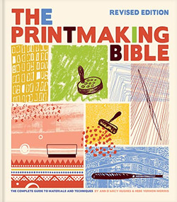 The Printmaking Bible, Revised Edition (The Complete Guide to Materials and Techniques) by Ann d'Arcy Hughes, Hebe Vernon-Morris, 9781797221601
