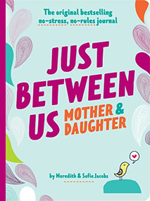 Just Between Us: Mother & Daughter revised edition (The Original Bestselling No-Stress, No-Rules Journal) by Meredith Jacobs, Sofie Jacobs, 9781797222219