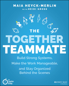 The Together Teammate (Build Strong Systems, Make the Work Manageable, and Stay Organized Behind the Scenes) by Maia Heyck-Merlin, Heidi Gross, 9781119698869