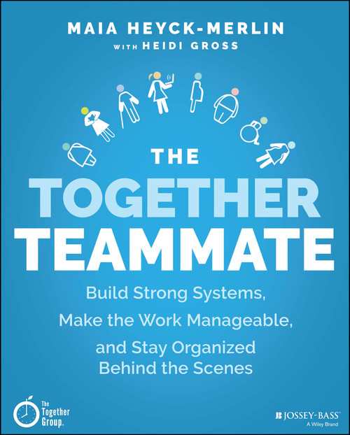 The Together Teammate (Build Strong Systems, Make the Work Manageable, and Stay Organized Behind the Scenes) by Maia Heyck-Merlin, Heidi Gross, 9781119698869