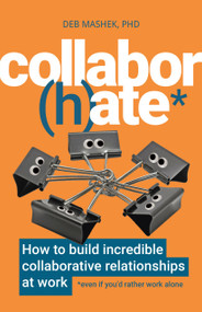 Collabor(h)ate (How to build incredible collaborative relationships at work (even if you'd rather work alone)) by Deb Mashek PhD, 9781788603829
