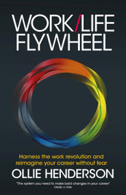 Work/Life Flywheel (Harness the work revolution and reimagine your career without fear) by Ollie Henderson, 9781788603515