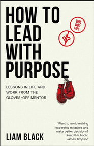 How to Lead with Purpose (Lessons in life and work from the gloves-off mentor) by Liam Black, James Timpson, 9781788604079
