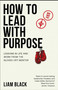 How to Lead with Purpose (Lessons in life and work from the gloves-off mentor) by Liam Black, James Timpson, 9781788604079