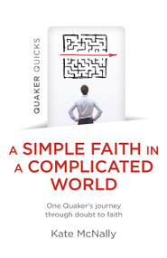 Quaker Quicks - A Simple Faith in a Complicated World (One Quaker's Journey through Doubt to Faith) by Kate McNally, 9781803413037