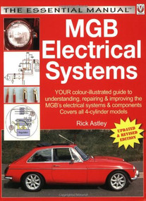 MGB Electricals Systems (YOUR color-illustrated guide to understanding, repairing & improving the MGB's electrical syste) by Rick Astley, 9781845842291