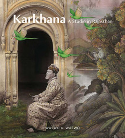 Karkhana (A Studio in Rajasthan) by Waswo X. Waswo, Giles Tillotson, Annapurna Garimella, 9789385360992