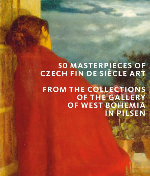 50 Masterpieces of Czech Fin de Siecle Art (From the Collections of The Gallery of West Bohemia in Pilsen) by Roman Musil, Ivana Skalova, Marie Rakusanova, 9781785514357
