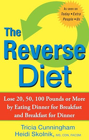 The Reverse Diet (Lose 20, 50, 100 Pounds or More by Eating Dinner for Breakfast and Breakfast for Dinner) by Tricia Cunningham, Heidi Skolnik, 9780470168745