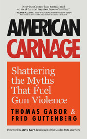 American Carnage (Shattering the Myths That Fuel Gun Violence (School Safety, Violence in Society)) by Fred Guttenberg, Thomas Gabor, Steve Kerr, 9781684812059