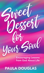 Sweet Dessert for Your Soul (Encouraging Lessons from God About Life) by Paula Douglas, 9781949297768