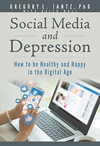 Social Media and Depression (How to be Healthy and Happy in the Digital Age) by Gregory L. Jantz Ph.D., 9781628629873