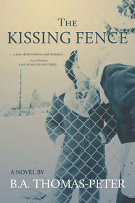 The Kissing Fence (A Novel) by B.A. Thomas-Peter, 9781773860237