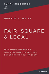 Fair, Square and   Legal (Safe Hiring, Managing and   Firing Practices to Keep You and   Your Company Out of Court) by Donald H. Weiss, 9781400232727