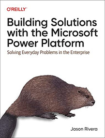 Building Solutions with the Microsoft Power Platform (Solving Everyday Problems in the Enterprise) by Jason Rivera, 9781098117542