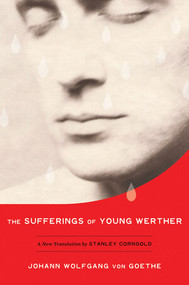 The Sufferings of Young Werther (A New Translation by Stanley Corngold) by Johann Wolfgang von Goethe, Stanley Corngold, 9780393079388