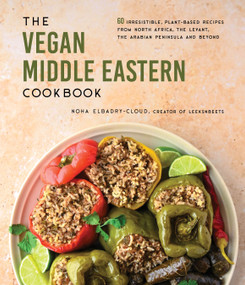 The Vegan Middle Eastern Cookbook (60 Irresistible, Plant-Based Recipes from North Africa, the Levant, the Arabian Peninsula and Beyond) by Noha Elbadry-Cloud, 9781645678861