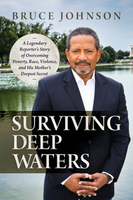 Surviving Deep Waters (A Legendary Reporter's Story of Overcoming Poverty, Race, Violence, and His Mother's Deepest Secret) - 9781637588765 by Bruce Johnson, 9781637588765