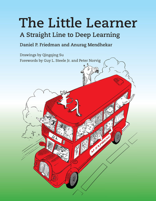 The Little Learner (A Straight Line to Deep Learning) by Daniel P. Friedman, Anurag Mendhekar, Qingqing Su, Guy L. Steele, Jr., Peter Norvig, 9780262546379