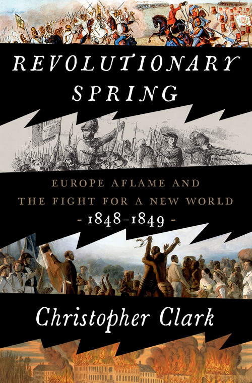 Revolutionary Spring (Europe Aflame and the Fight for a New World, 1848-1849) by Christopher Clark, 9780525575207