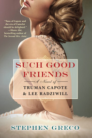 Such Good Friends (A Novel of Truman Capote & Lee Radziwill) by Stephen Greco, 9781496737441