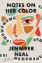 Notes on Her Color (A Novel) by Jennifer Neal, 9781646221196