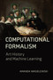 Computational Formalism (Art History and Machine Learning) by Amanda Wasielewski, 9780262545648