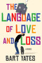 The Language of Love and Loss (A Witty and Moving Novel Perfect for Book Clubs) by Bart Yates, 9781496741240