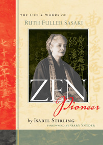 Zen Pioneer (The Life and Works of Ruth Fuller Sasaki) by Isabel Stirling, Gary Snyder, 9781593761707