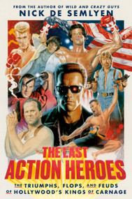 The Last Action Heroes (The Triumphs, Flops, and Feuds of Hollywood's Kings of Carnage) by Nick de Semlyen, 9780593238806