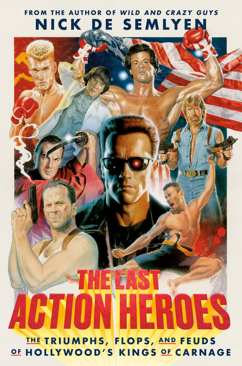 The Last Action Heroes (The Triumphs, Flops, and Feuds of Hollywood's Kings of Carnage) by Nick de Semlyen, 9780593238806