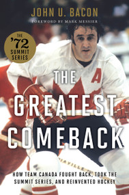 The Greatest Comeback (How Team Canada Fought Back, Took the Summit Series, and Reinvented Hockey) by John U. Bacon, 9781443464086