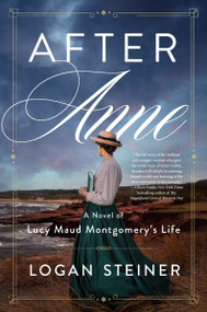 After Anne (A Novel of Lucy Maud Montgomery's Life) by Logan Steiner, 9780063246454