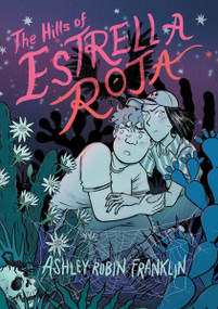 The Hills of Estrella Roja (A Graphic Novel) by Ashley Robin Franklin, Ashley Robin Franklin, 9780358567028