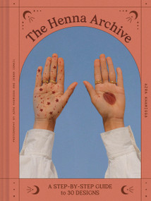 The Henna Archive (A Step-by-Step Guide to 30 Designs) by Azra Khamissa, Azra Khamissa, Jenan Ismail, 9781797215891