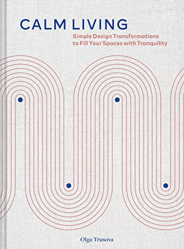 Calm Living (Simple Design Transformations to Fill Your Spaces with Tranquility) by Olga Trusova, 9781797218526