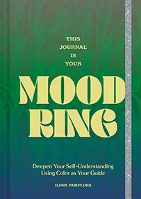This Journal Is Your Mood Ring (Deepen Your Self-Understanding Using Color as Your Guide) by Ilona Pamplona, 9781797218625